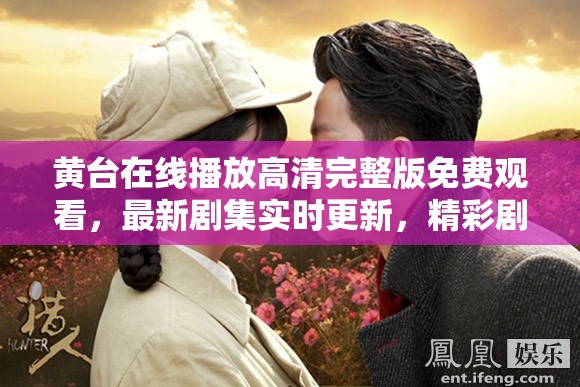 黃臺在線播放高清完整版免費觀看，最新劇集實時更新，精彩劇情不容錯過