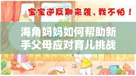 海角媽媽如何幫助新手父母應(yīng)對育兒挑戰(zhàn)？實用技巧與經(jīng)驗分享