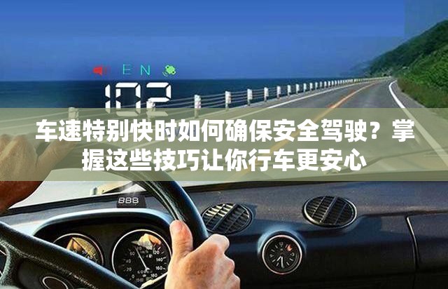車速特別快時(shí)如何確保安全駕駛？掌握這些技巧讓你行車更安心