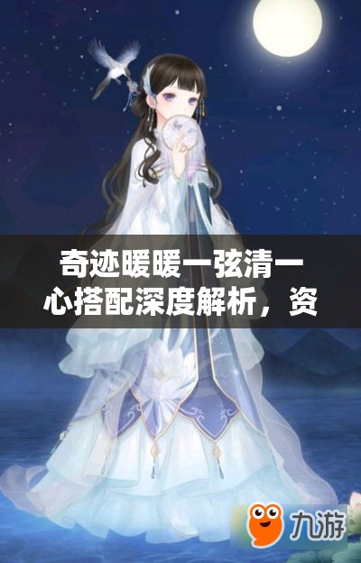奇跡暖暖一弦清一心搭配深度解析，資源管理、高效搭配技巧與價(jià)值最大化攻略