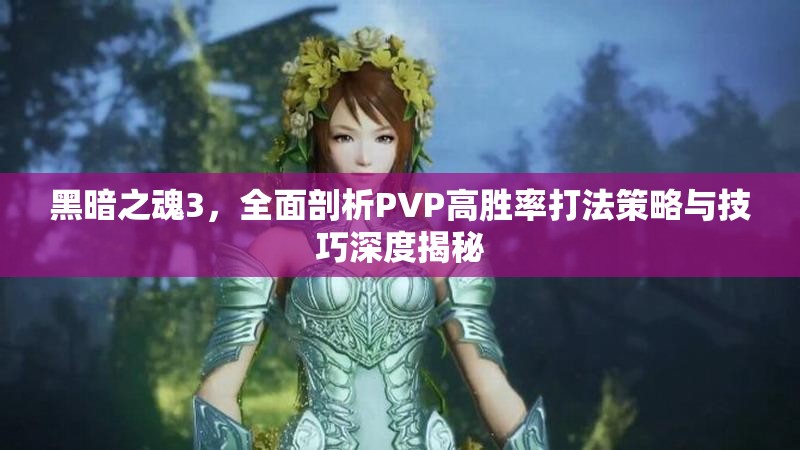 黑暗之魂3，全面剖析PVP高勝率打法策略與技巧深度揭秘
