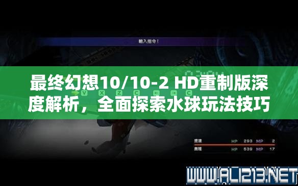 最終幻想10/10-2 HD重制版深度解析，全面探索水球玩法技巧與策略