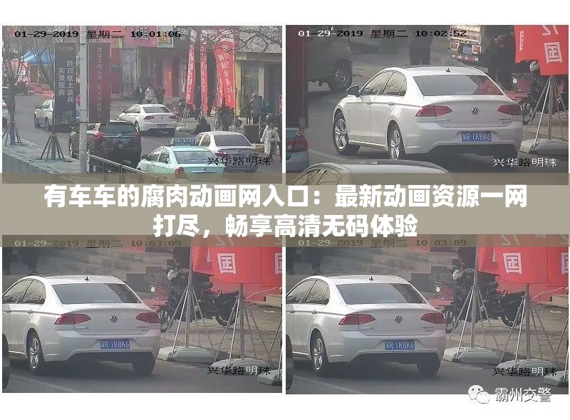 有車車的腐肉動畫網(wǎng)入口：最新動畫資源一網(wǎng)打盡，暢享高清無碼體驗