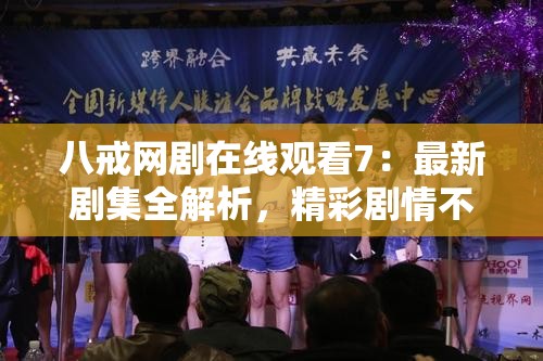 八戒網(wǎng)劇在線觀看7：最新劇集全解析，精彩劇情不容錯(cuò)過(guò)，免費(fèi)高清體驗(yàn)