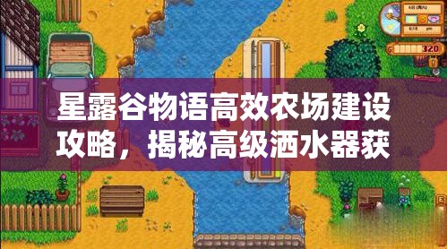 星露谷物語(yǔ)高效農(nóng)場(chǎng)建設(shè)攻略，揭秘高級(jí)灑水器獲取秘籍與運(yùn)用技巧