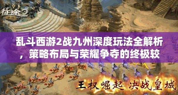 亂斗西游2戰(zhàn)九州深度玩法全解析，策略布局與榮耀爭奪的終極較量