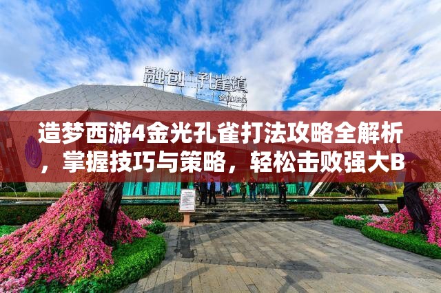造夢(mèng)西游4金光孔雀打法攻略全解析，掌握技巧與策略，輕松擊敗強(qiáng)大BOSS