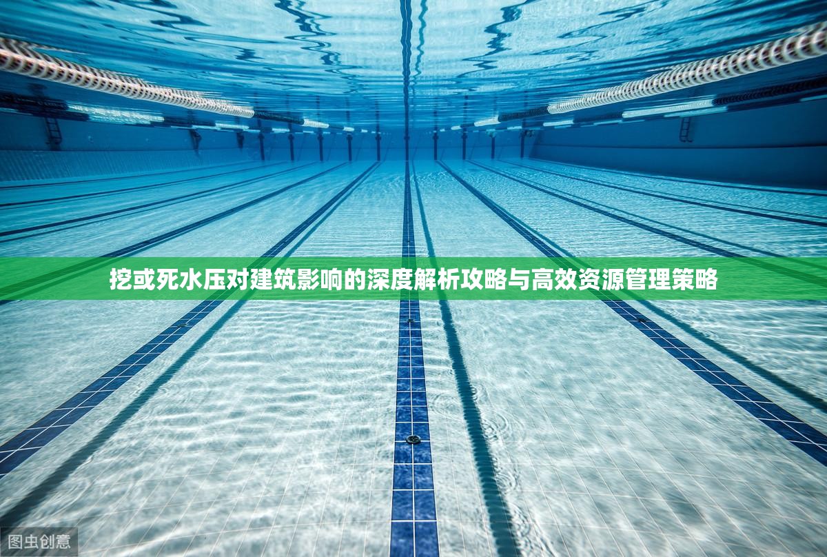 挖或死水壓對建筑影響的深度解析攻略與高效資源管理策略
