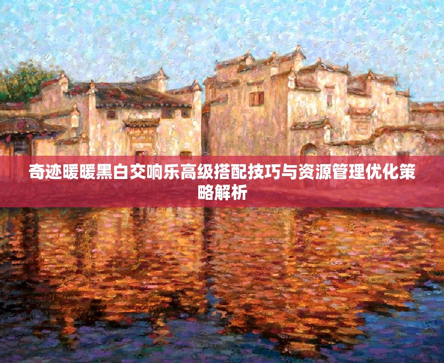 奇跡暖暖黑白交響樂高級(jí)搭配技巧與資源管理優(yōu)化策略解析