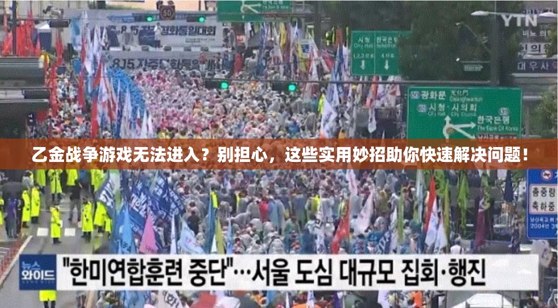 乙金戰(zhàn)爭(zhēng)游戲無法進(jìn)入？別擔(dān)心，這些實(shí)用妙招助你快速解決問題！