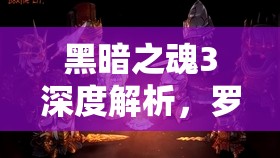 黑暗之魂3深度解析，羅莎莉亞與舞娘的身份迷霧及復雜背景探秘