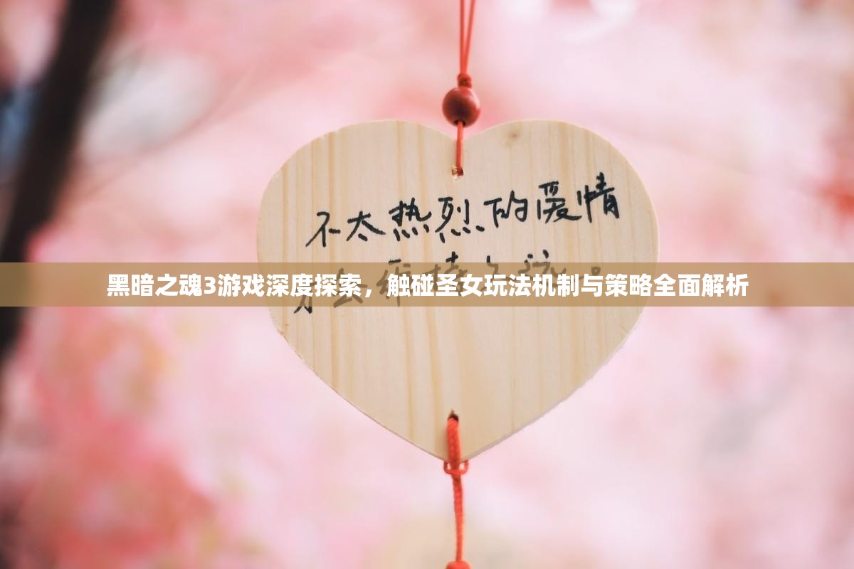 黑暗之魂3游戲深度探索，觸碰圣女玩法機制與策略全面解析