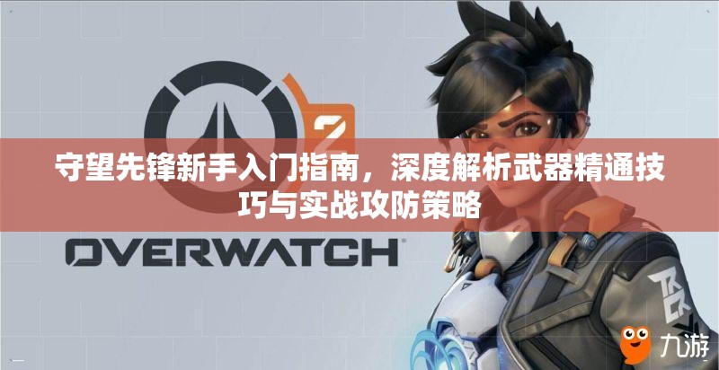 守望先鋒新手入門指南，深度解析武器精通技巧與實戰(zhàn)攻防策略