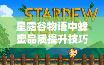 星露谷物語中蜂蜜品質(zhì)提升技巧與鴨毛資源稀缺問題深度探討