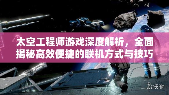 太空工程師游戲深度解析，全面揭秘高效便捷的聯(lián)機(jī)方式與技巧