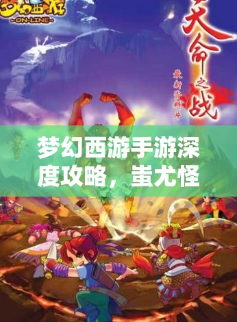夢幻西游手游深度攻略，蚩尤怪物高效打法與團(tuán)隊(duì)配置全面解析