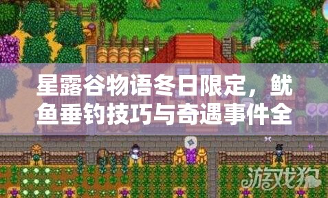 星露谷物語冬日限定，魷魚垂釣技巧與奇遇事件全攻略指南
