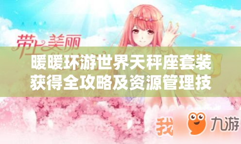 暖暖環(huán)游世界天秤座套裝獲得全攻略及資源管理技巧詳細(xì)解析