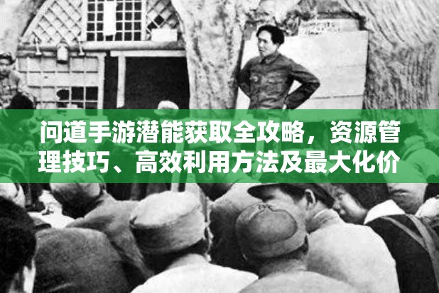 問(wèn)道手游潛能獲取全攻略，資源管理技巧、高效利用方法及最大化價(jià)值策略