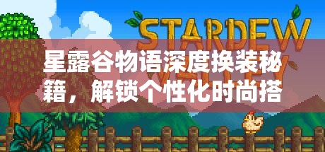 星露谷物語深度換裝秘籍，解鎖個(gè)性化時(shí)尚搭配，開啟你的全新篇章