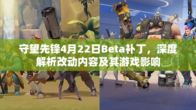 守望先鋒4月22日Beta補(bǔ)丁，深度解析改動(dòng)內(nèi)容及其游戲影響