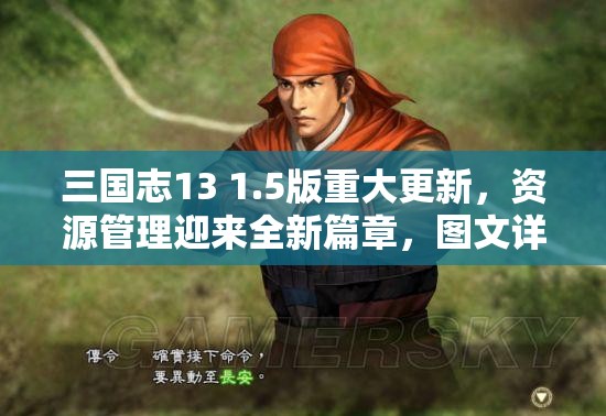 三國(guó)志13 1.5版重大更新，資源管理迎來(lái)全新篇章，圖文詳解更新內(nèi)容