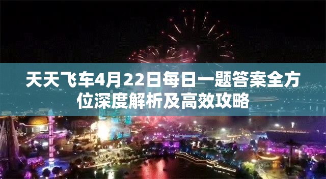 天天飛車4月22日每日一題答案全方位深度解析及高效攻略