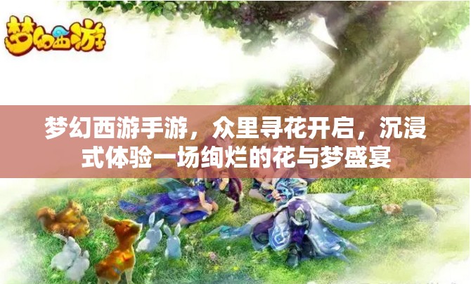 夢(mèng)幻西游手游，眾里尋花開(kāi)啟，沉浸式體驗(yàn)一場(chǎng)絢爛的花與夢(mèng)盛宴