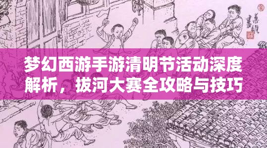夢(mèng)幻西游手游清明節(jié)活動(dòng)深度解析，拔河大賽全攻略與技巧分享