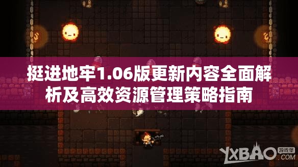 挺進(jìn)地牢1.06版更新內(nèi)容全面解析及高效資源管理策略指南