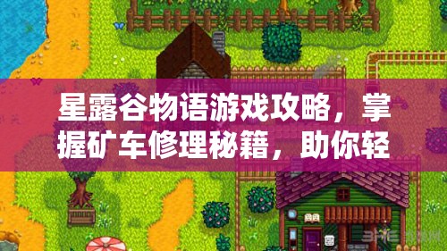 星露谷物語(yǔ)游戲攻略，掌握礦車修理秘籍，助你輕松解鎖全新游戲旅程