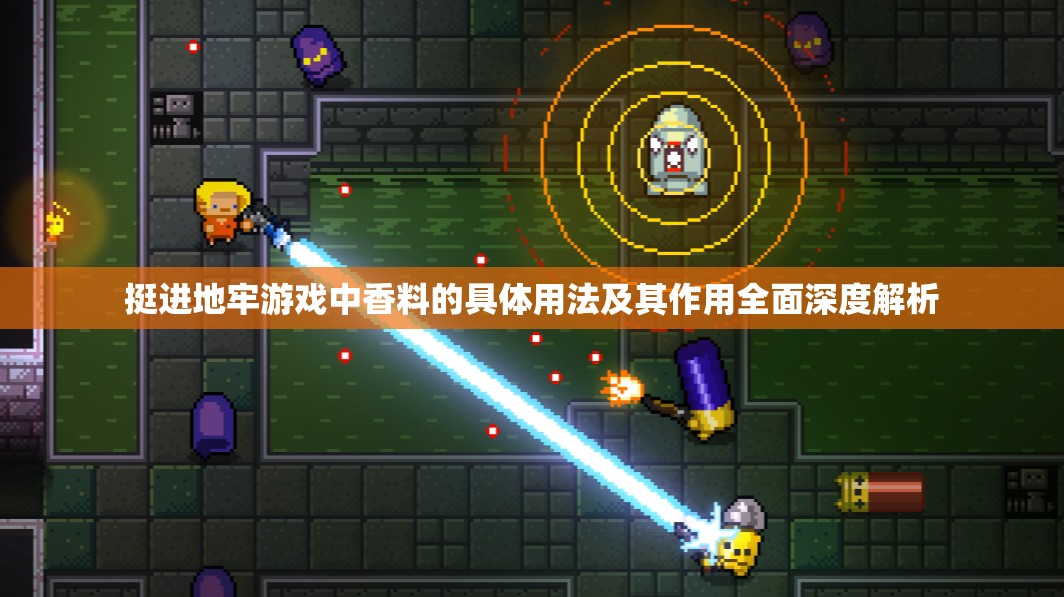 挺進(jìn)地牢游戲中香料的具體用法及其作用全面深度解析