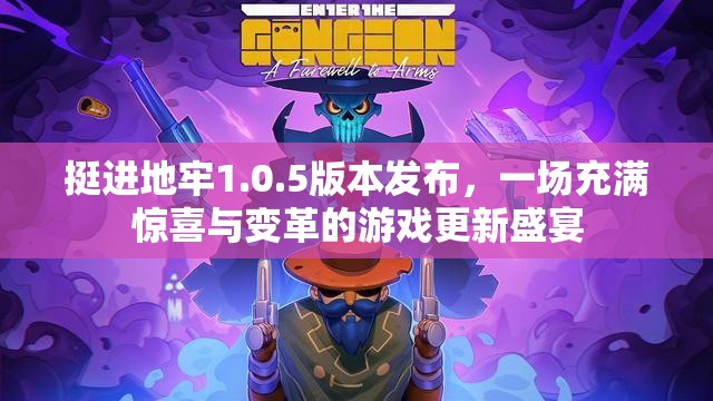 挺進地牢1.0.5版本發(fā)布，一場充滿驚喜與變革的游戲更新盛宴