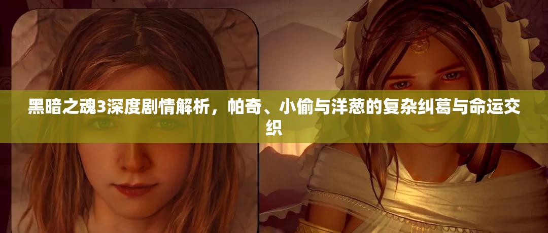 黑暗之魂3深度劇情解析，帕奇、小偷與洋蔥的復雜糾葛與命運交織