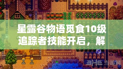 星露谷物語覓食10級追蹤者技能開啟，解鎖獨(dú)特尋寶之旅的奇妙冒險(xiǎn)