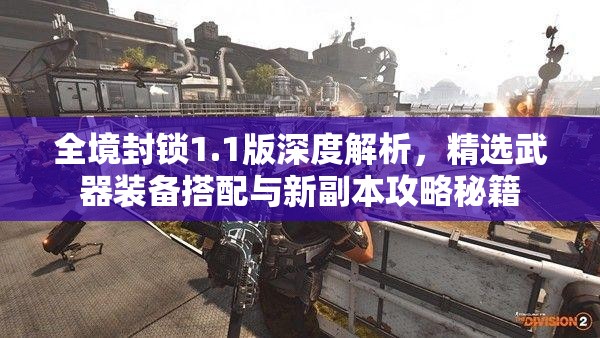 全境封鎖1.1版深度解析，精選武器裝備搭配與新副本攻略秘籍