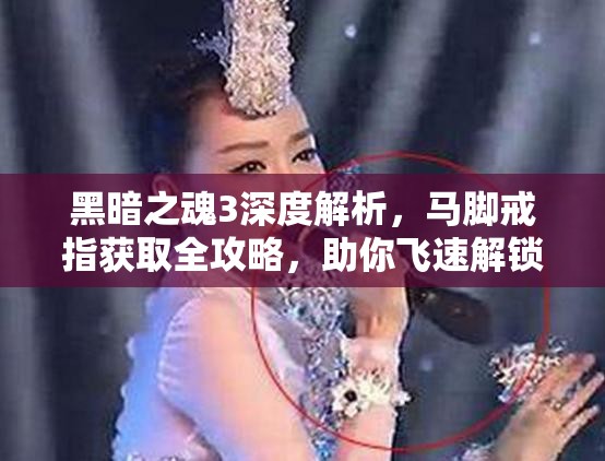 黑暗之魂3深度解析，馬腳戒指獲取全攻略，助你飛速解鎖游戲速度與激情新境界