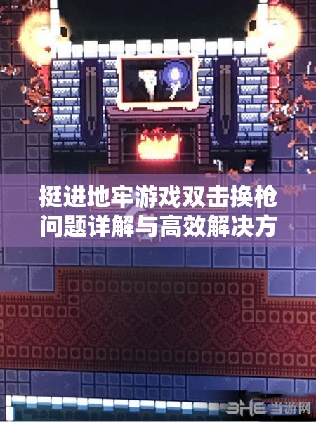 挺進(jìn)地牢游戲雙擊換槍問題詳解與高效解決方法攻略