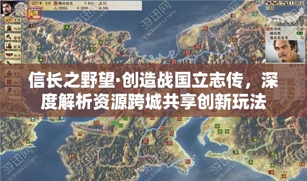 信長(zhǎng)之野望·創(chuàng)造戰(zhàn)國立志傳，深度解析資源跨城共享創(chuàng)新玩法
