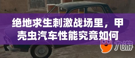 絕地求生刺激戰(zhàn)場(chǎng)里，甲殼蟲汽車性能究竟如何？全面解析帶你揭秘！
