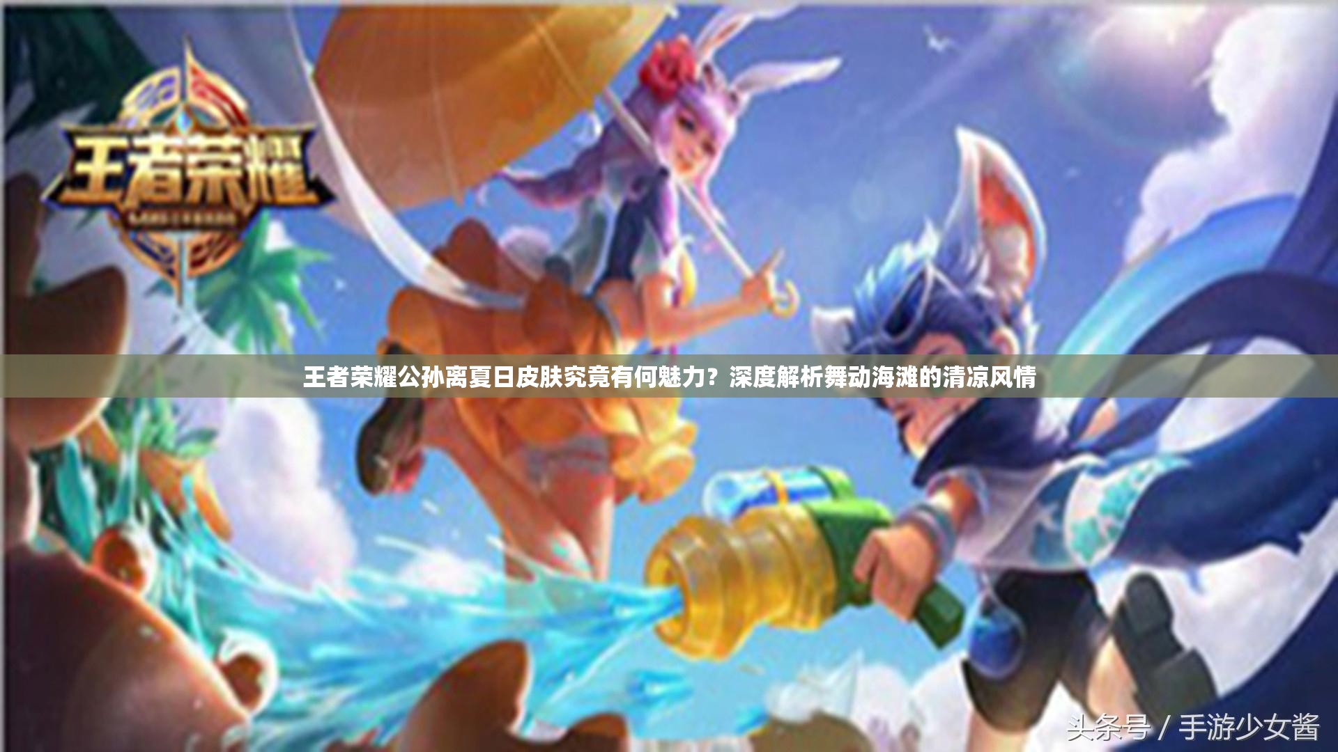 王者榮耀公孫離夏日皮膚究竟有何魅力？深度解析舞動海灘的清涼風情