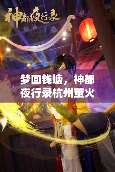 夢回錢塘，神都夜行錄杭州螢火蟲嘉年華究竟有何奇遇？