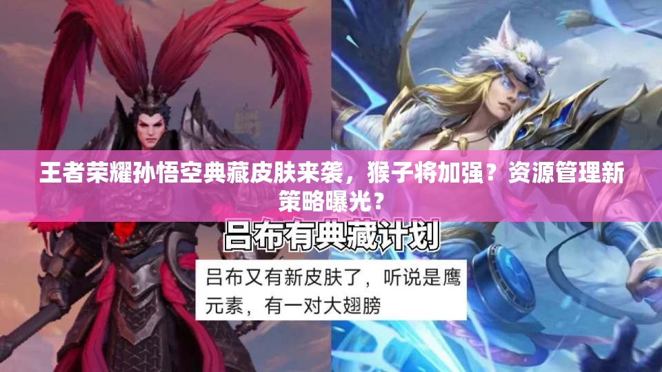 王者榮耀孫悟空典藏皮膚來襲，猴子將加強？資源管理新策略曝光？