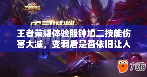 王者榮耀體驗服鐘馗二技能傷害大減，變?nèi)鹾笫欠褚琅f讓人頭疼不已？