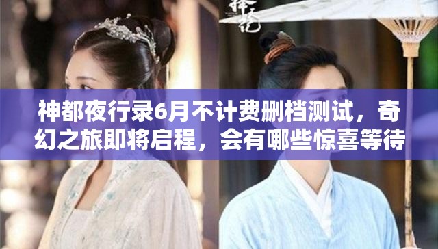 神都夜行錄6月不計費刪檔測試，奇幻之旅即將啟程，會有哪些驚喜等待玩家？