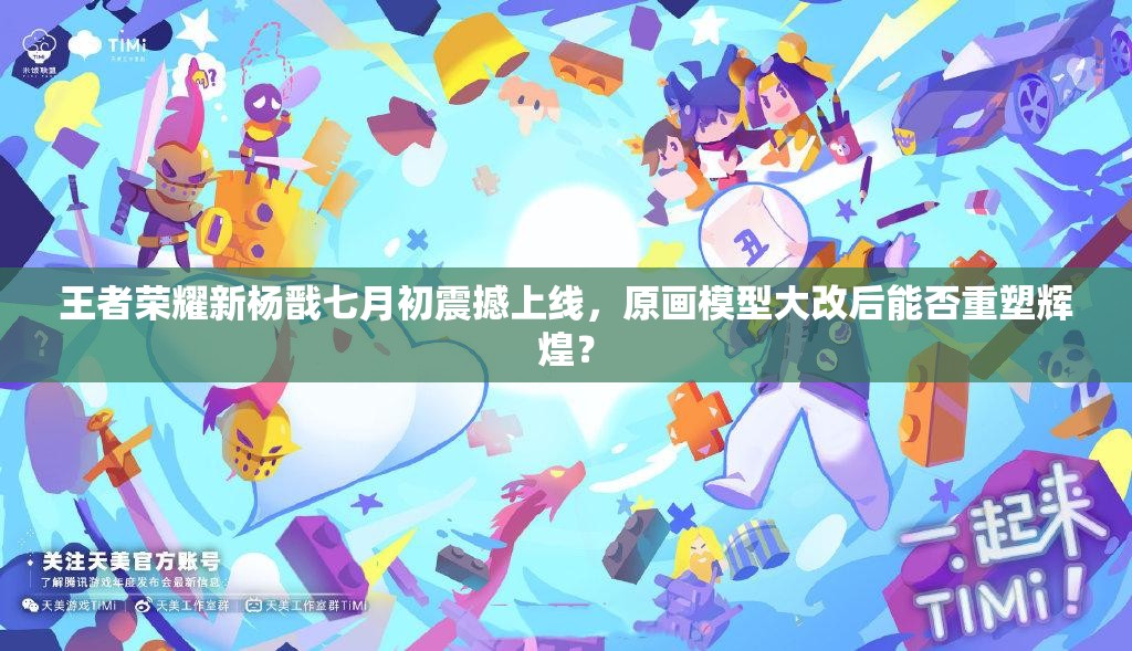 王者榮耀新楊戩七月初震撼上線，原畫模型大改后能否重塑輝煌？