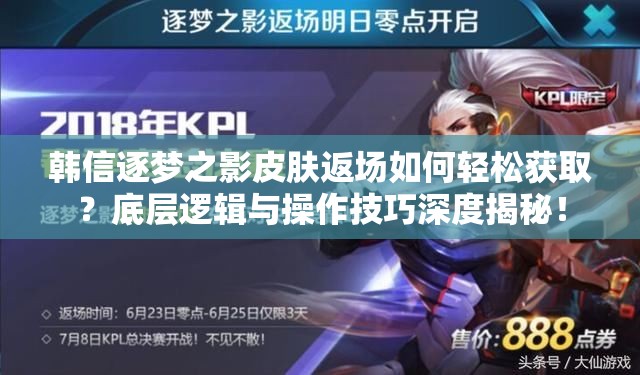 韓信逐夢之影皮膚返場如何輕松獲取？底層邏輯與操作技巧深度揭秘！