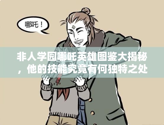 非人學(xué)園哪吒英雄圖鑒大揭秘，他的技能究竟有何獨(dú)特之處？