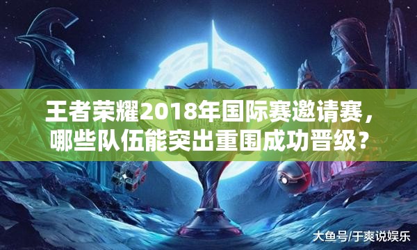 王者榮耀2018年國際賽邀請賽，哪些隊伍能突出重圍成功晉級？