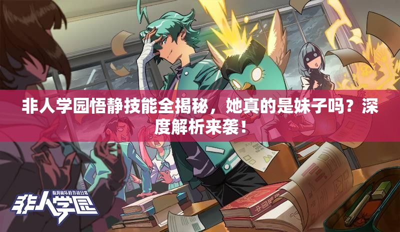 非人學園悟靜技能全揭秘，她真的是妹子嗎？深度解析來襲！